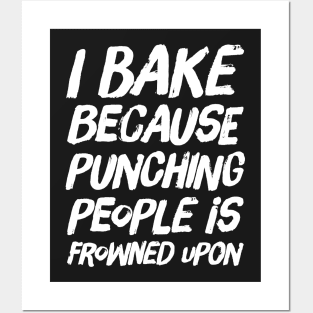 I Bake because Punching People is Frowned Upon Posters and Art